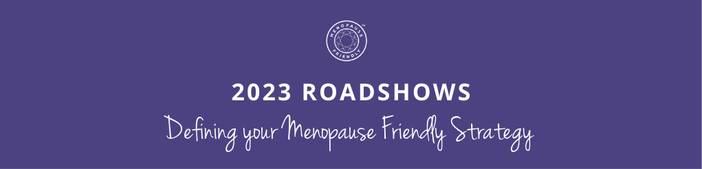 Menopause Friendly Roadshows 2023 - Defining your Menopause Friendly Strategy: Glasgow, Leeds, Chester, Birmingham